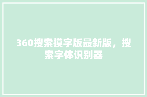 360搜索摸字版最新版，搜索字体识别器 SEO教程