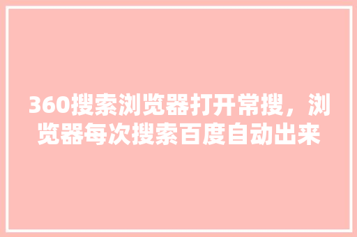 360搜索浏览器打开常搜，浏览器每次搜索百度自动出来 Web前端