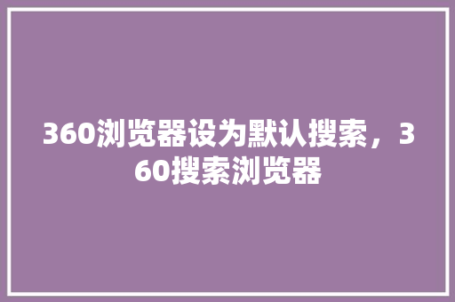 360浏览器设为默认搜索，360搜索浏览器