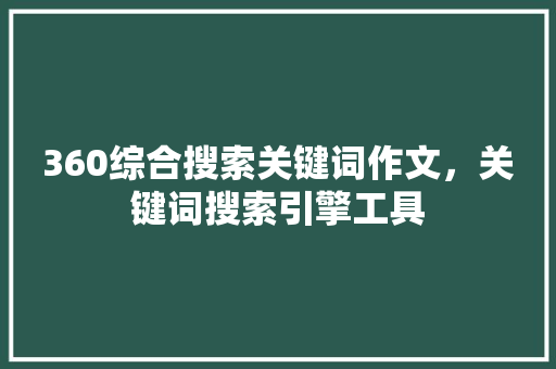 360综合搜索关键词作文，关键词搜索引擎工具 服务器/数据库