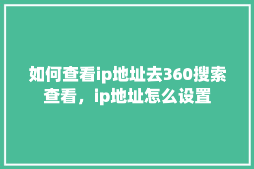 如何查看ip地址去360搜索查看，ip地址怎么设置