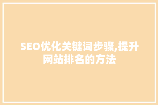 SEO优化关键词步骤,提升网站排名的方法