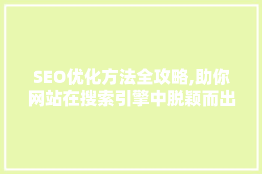 SEO优化方法全攻略,助你网站在搜索引擎中脱颖而出