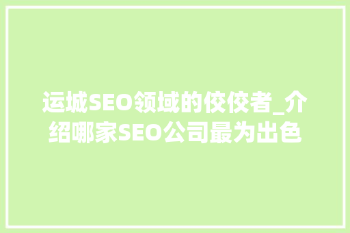 运城SEO领域的佼佼者_介绍哪家SEO公司最为出色 服务器/数据库