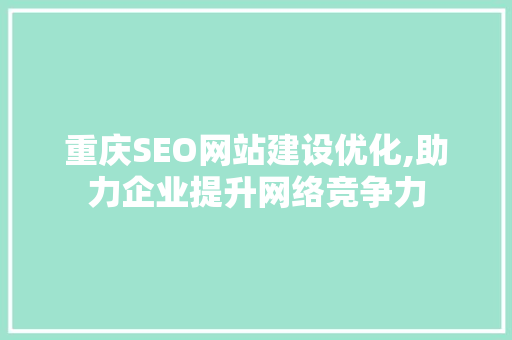 重庆SEO网站建设优化,助力企业提升网络竞争力 服务器/数据库