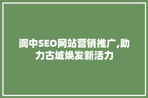 阆中SEO网站营销推广,助力古城焕发新活力 Web前端