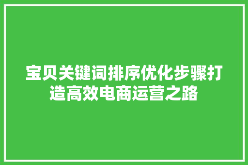 宝贝关键词排序优化步骤打造高效电商运营之路