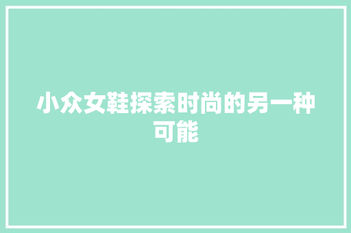 小众女鞋探索时尚的另一种可能
