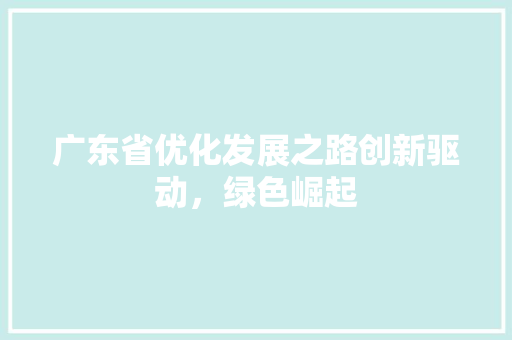 广东省优化发展之路创新驱动，绿色崛起