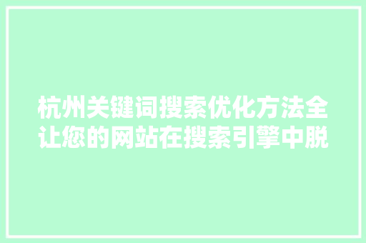 杭州关键词搜索优化方法全让您的网站在搜索引擎中脱颖而出