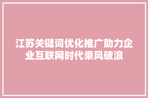 江苏关键词优化推广助力企业互联网时代乘风破浪