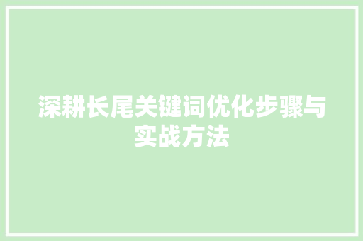 深耕长尾关键词优化步骤与实战方法