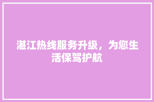 湛江热线服务升级，为您生活保驾护航