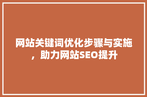 网站关键词优化步骤与实施，助力网站SEO提升