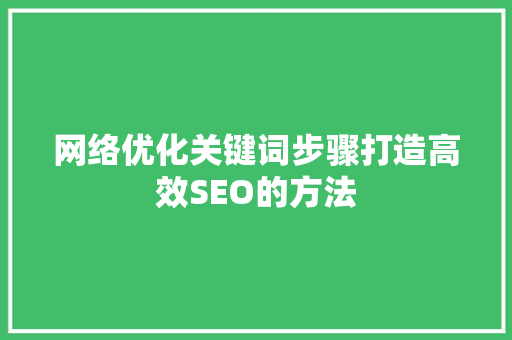 网络优化关键词步骤打造高效SEO的方法
