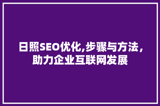 日照SEO优化,步骤与方法，助力企业互联网发展