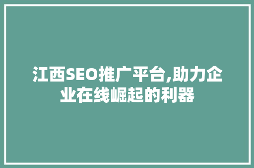 江西SEO推广平台,助力企业在线崛起的利器 WordPress教程