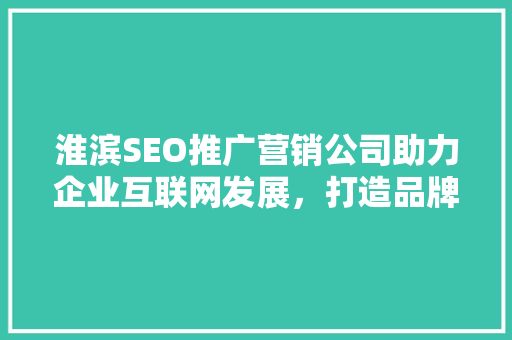 淮滨SEO推广营销公司助力企业互联网发展，打造品牌新高度 WordPress教程