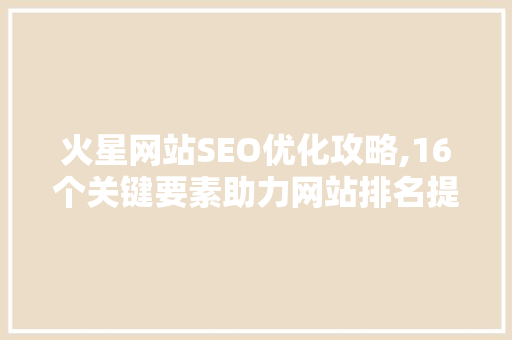 火星网站SEO优化攻略,16个关键要素助力网站排名提升