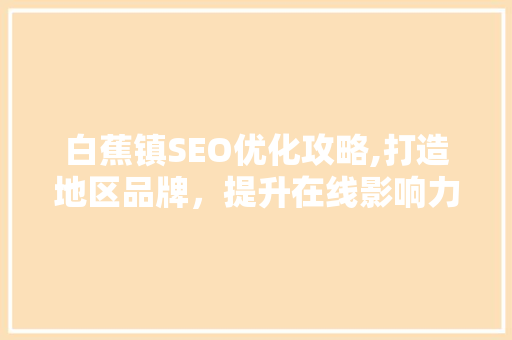白蕉镇SEO优化攻略,打造地区品牌，提升在线影响力 WordPress教程
