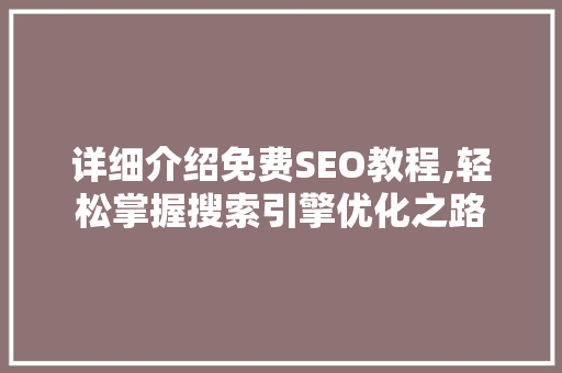 详细介绍免费SEO教程,轻松掌握搜索引擎优化之路 Web前端