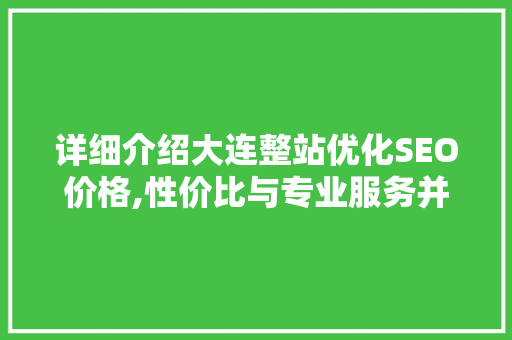 详细介绍大连整站优化SEO价格,性价比与专业服务并存 Web前端