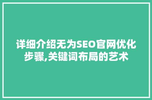 详细介绍无为SEO官网优化步骤,关键词布局的艺术 服务器/数据库