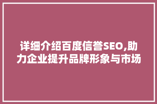 详细介绍百度信誉SEO,助力企业提升品牌形象与市场份额
