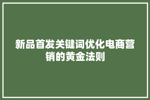 新品首发关键词优化电商营销的黄金法则