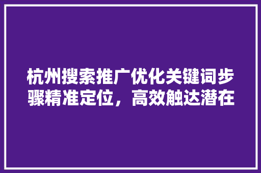 杭州搜索推广优化关键词步骤精准定位，高效触达潜在客户