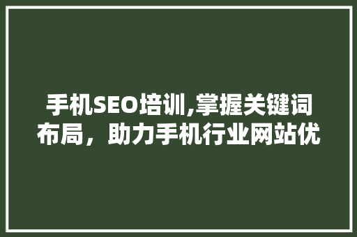 手机SEO培训,掌握关键词布局，助力手机行业网站优化