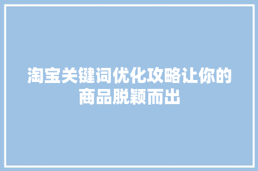 淘宝关键词优化攻略让你的商品脱颖而出