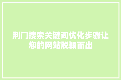 荆门搜索关键词优化步骤让您的网站脱颖而出