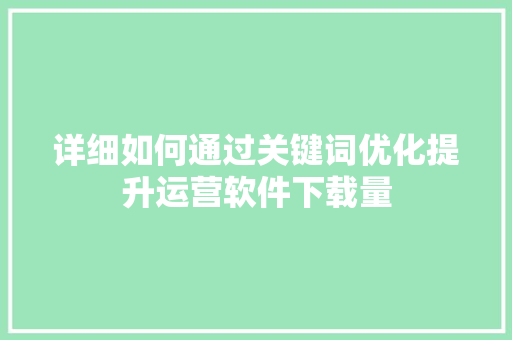 详细如何通过关键词优化提升运营软件下载量