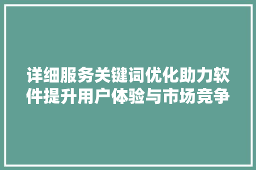 详细服务关键词优化助力软件提升用户体验与市场竞争力