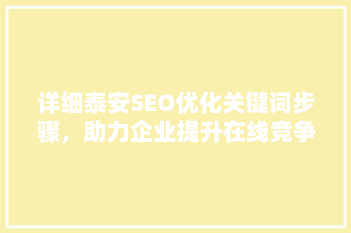 详细泰安SEO优化关键词步骤，助力企业提升在线竞争力