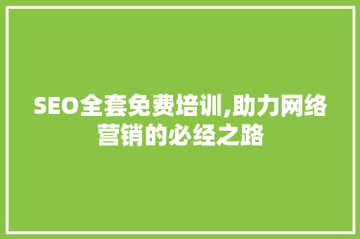SEO全套免费培训,助力网络营销的必经之路 SEO教程
