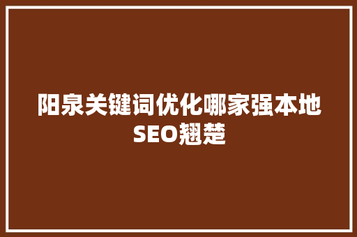 阳泉关键词优化哪家强本地SEO翘楚 SEO教程