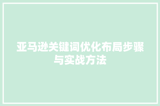 亚马逊关键词优化布局步骤与实战方法