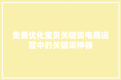 免费优化宝贝关键词电商运营中的关键词神器