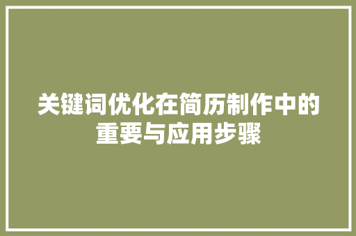 关键词优化在简历制作中的重要与应用步骤
