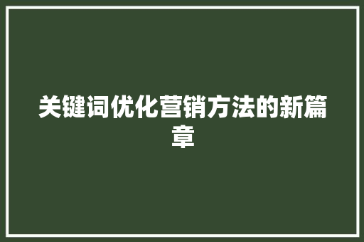 关键词优化营销方法的新篇章