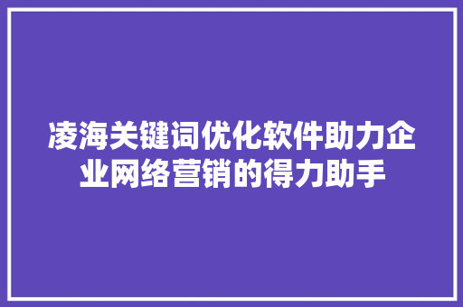 凌海关键词优化软件助力企业网络营销的得力助手