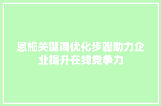 恩施关键词优化步骤助力企业提升在线竞争力 建站教程