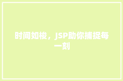 时间如梭，JSP助你捕捉每一刻 时间如梭，JSP助你捕捉每一刻 友链在线