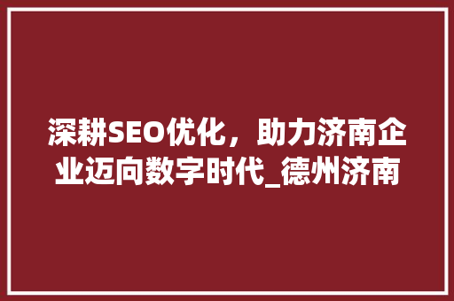 深耕SEO优化，助力济南企业迈向数字时代_德州济南SEO优化公司引领行业新风向 SEO教程