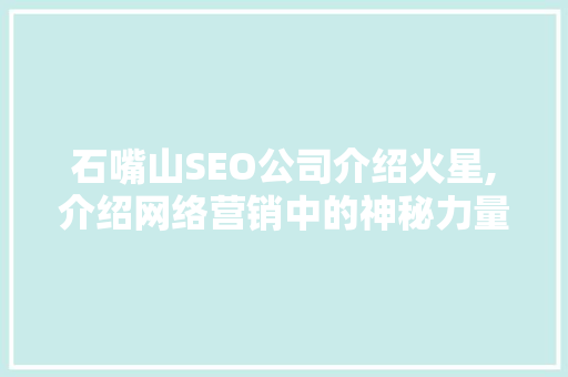 石嘴山SEO公司介绍火星,介绍网络营销中的神秘力量