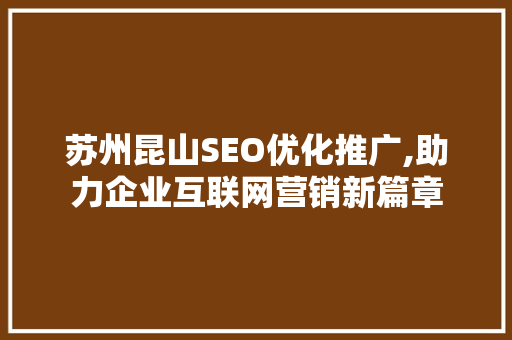 苏州昆山SEO优化推广,助力企业互联网营销新篇章