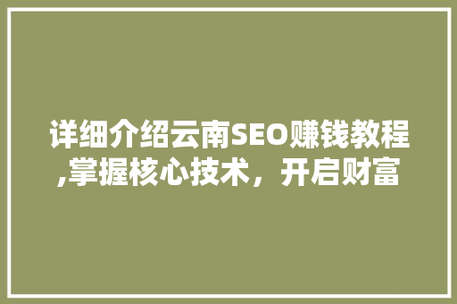 详细介绍云南SEO赚钱教程,掌握核心技术，开启财富之门