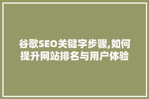 谷歌SEO关键字步骤,如何提升网站排名与用户体验